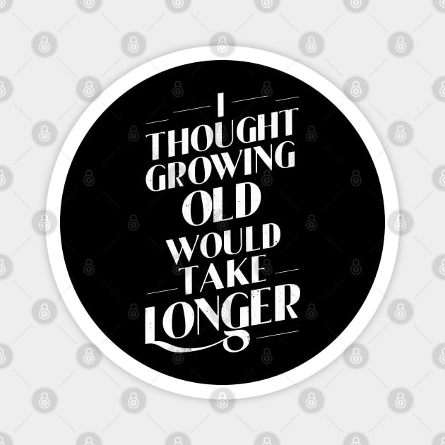 I Thought Growing Old Would Take Longer Magnet by FunnyZone